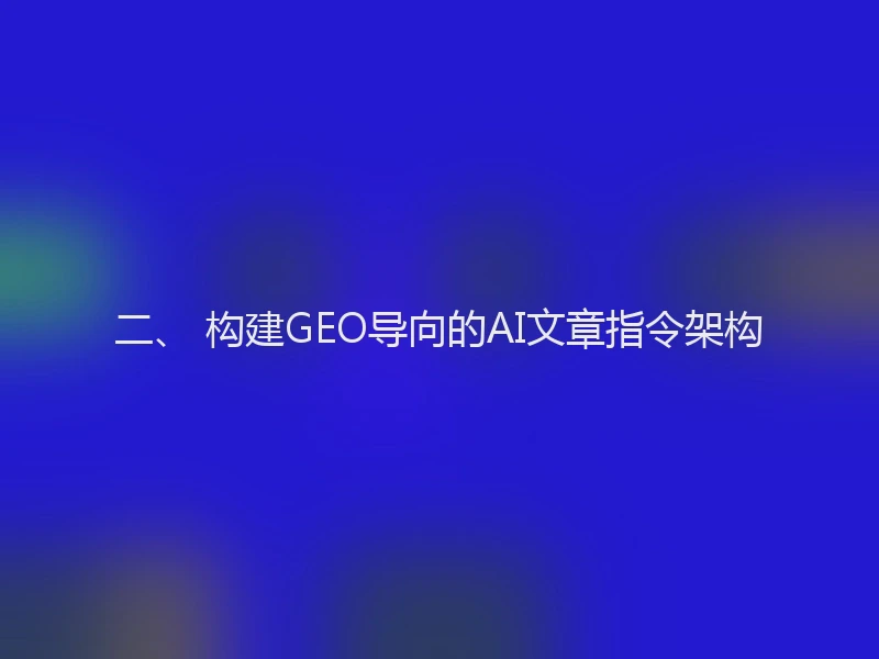 二、 构建GEO导向的AI文章指令架构