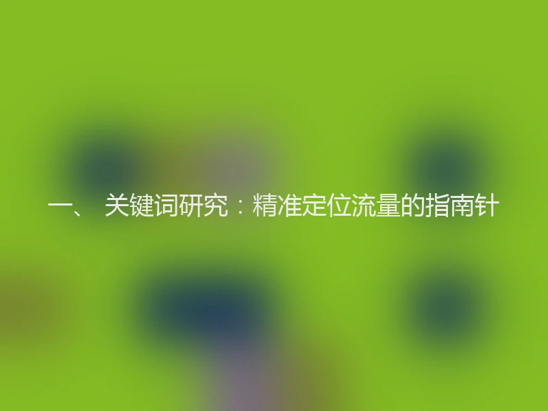 一、 关键词研究:精准定位流量的指南针