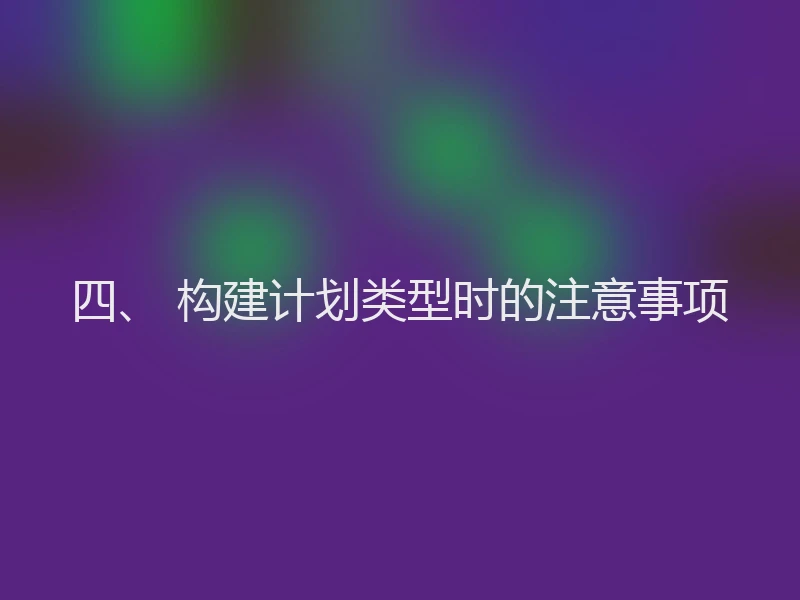 四、 构建计划类型时的注意事项