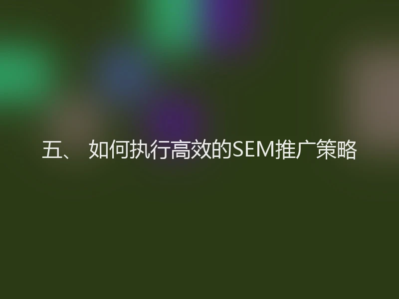 五、 如何执行高效的SEM推广策略