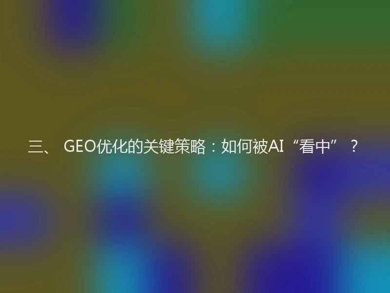 三、 GEO优化的关键策略：如何被AI“看中”？