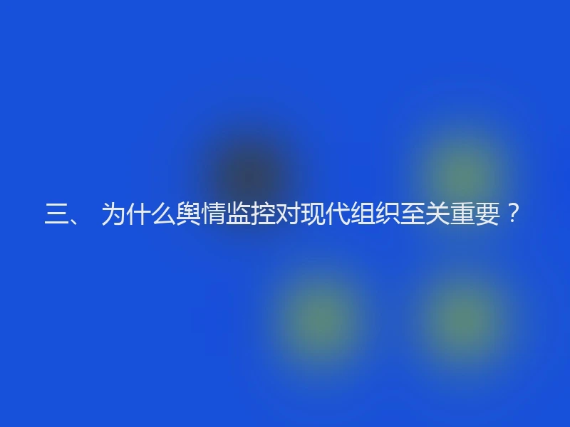三、 为什么舆情监控对现代组织至关重要?