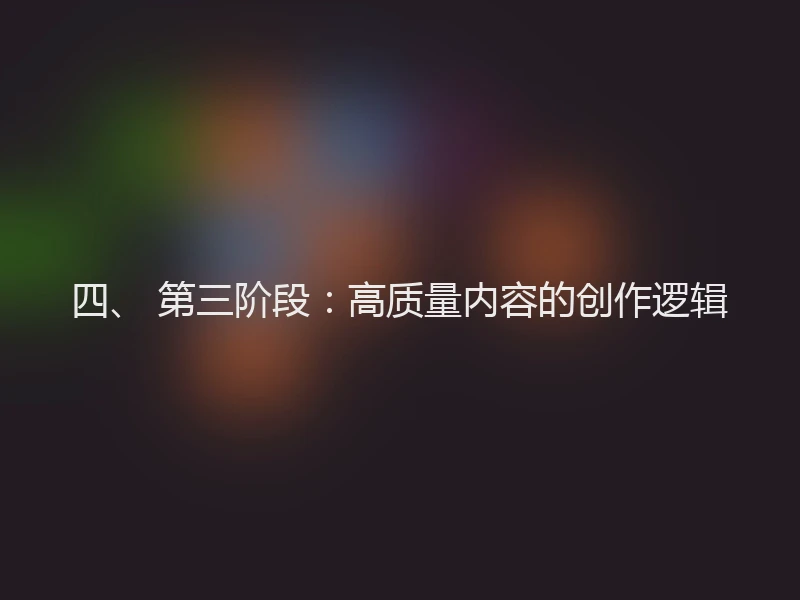 四、 第三阶段:高质量内容的创作逻辑