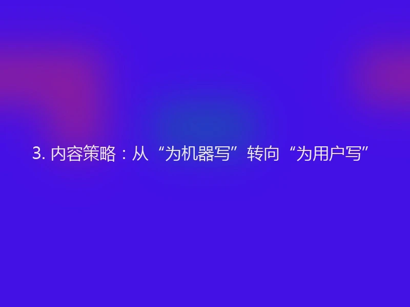 3. 内容策略：从“为机器写”转向“为用户写”