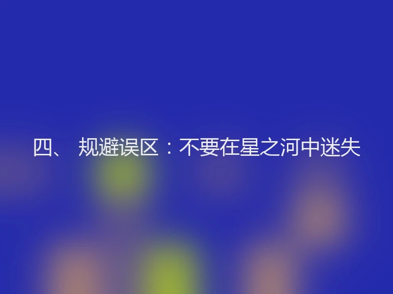 四、 规避误区：不要在星之河中迷失