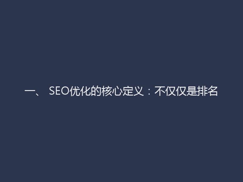 一、 SEO优化的核心定义：不仅仅是排名