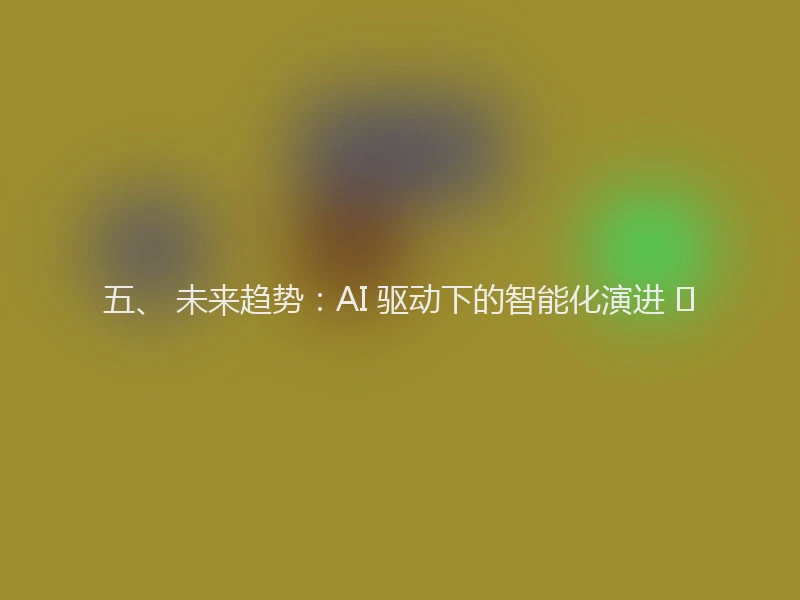 五、 未来趋势：AI 驱动下的智能化演进 🚀
