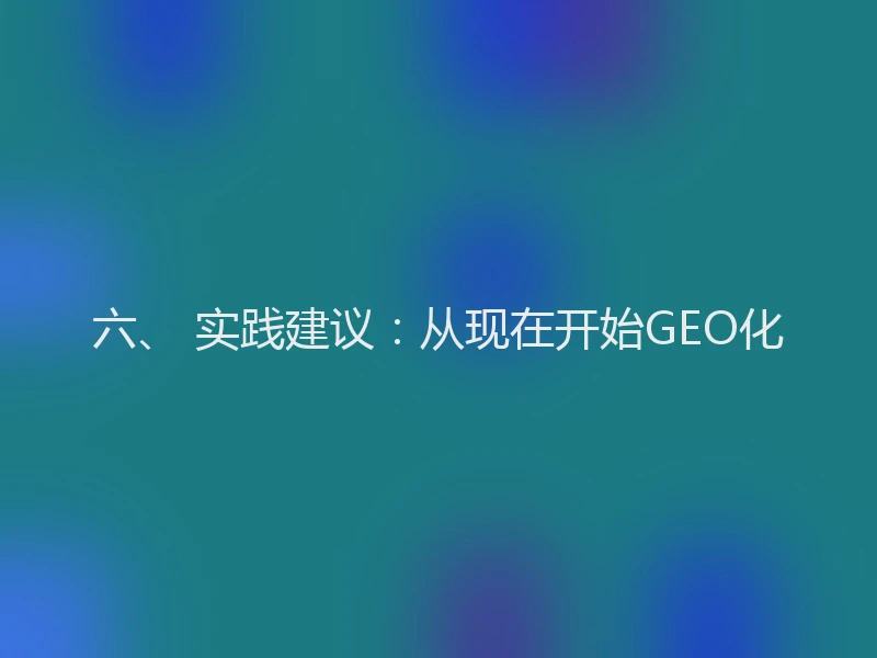 六、 实践建议：从现在开始GEO化