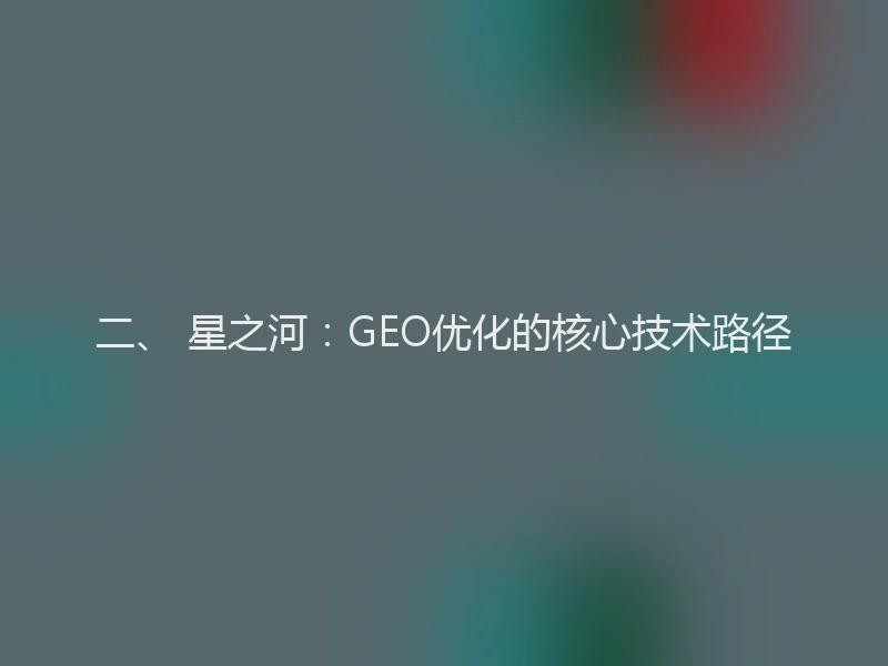 二、 星之河：GEO优化的核心技术路径