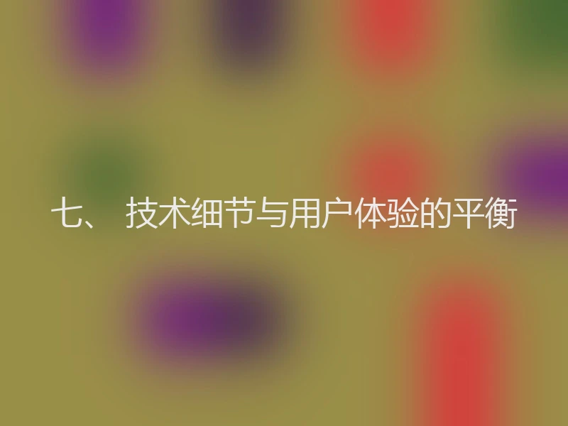 七、 技术细节与用户体验的平衡