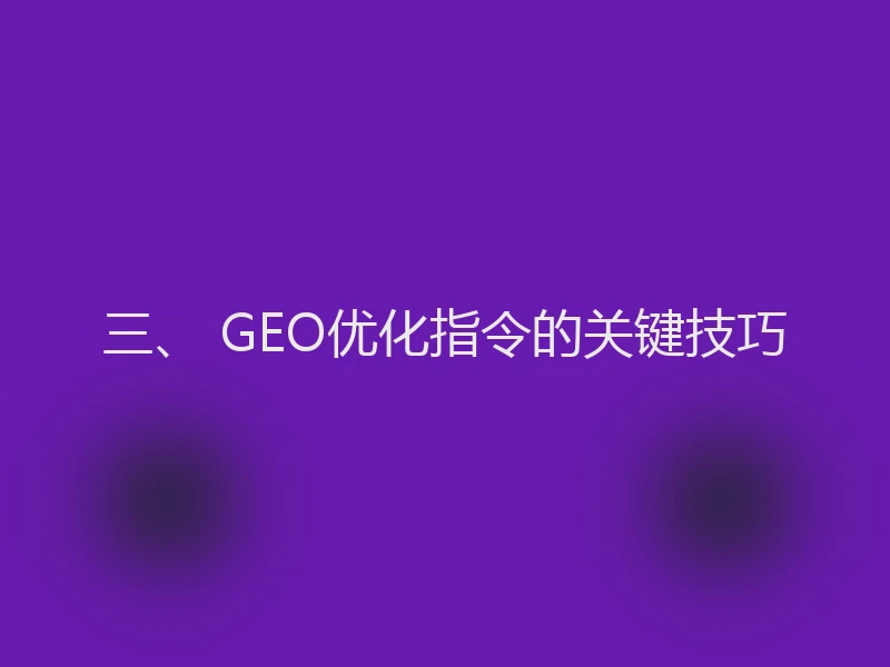 三、 GEO优化指令的关键技巧