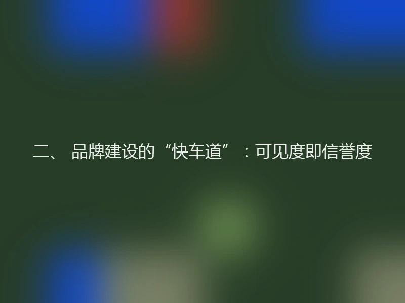 二、 品牌建设的“快车道”：可见度即信誉度