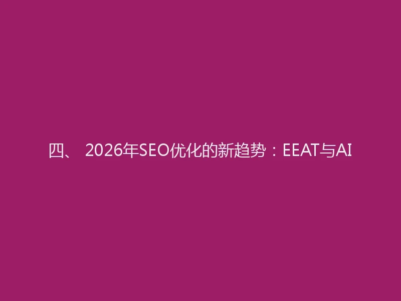 四、 2026年SEO优化的新趋势：EEAT与AI