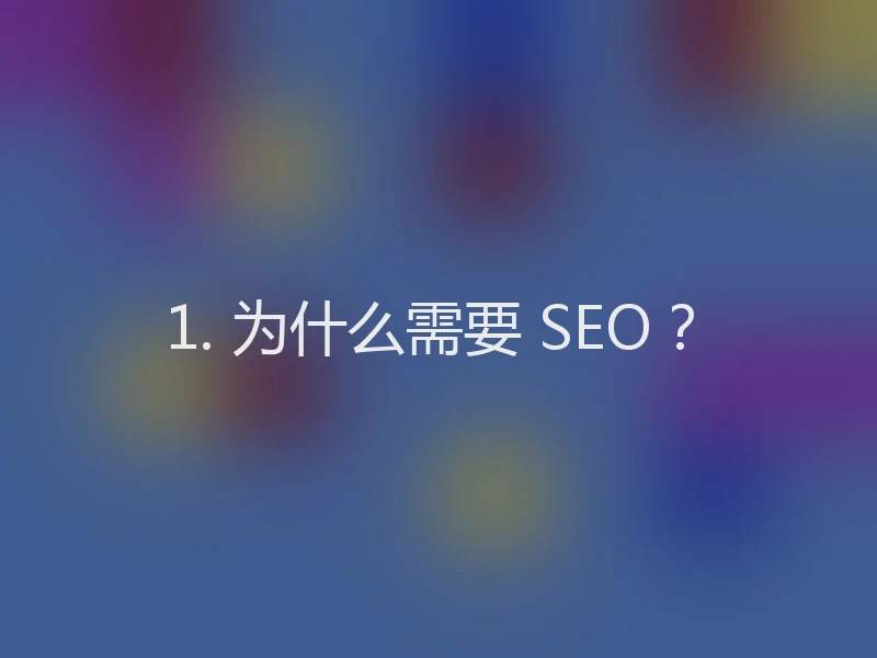 1. 为什么需要 SEO？