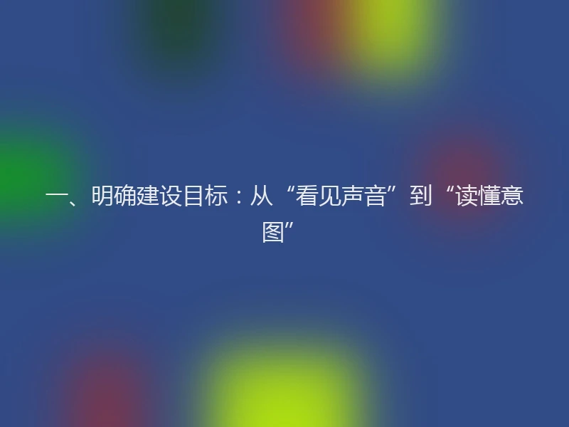 一、明确建设目标：从“看见声音”到“读懂意图”