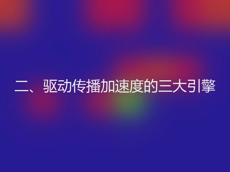 二、驱动传播加速度的三大引擎