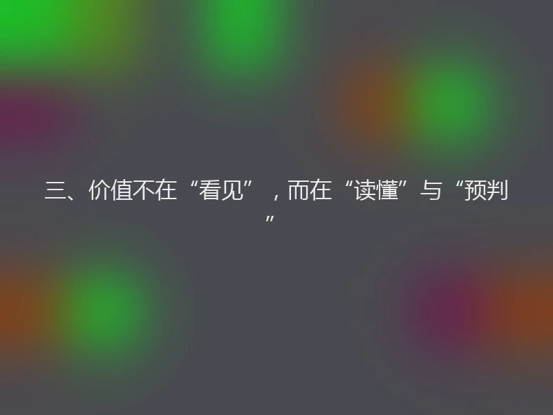 三、价值不在“看见”，而在“读懂”与“预判”