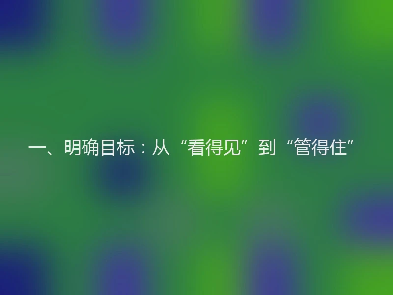 一、明确目标：从“看得见”到“管得住”