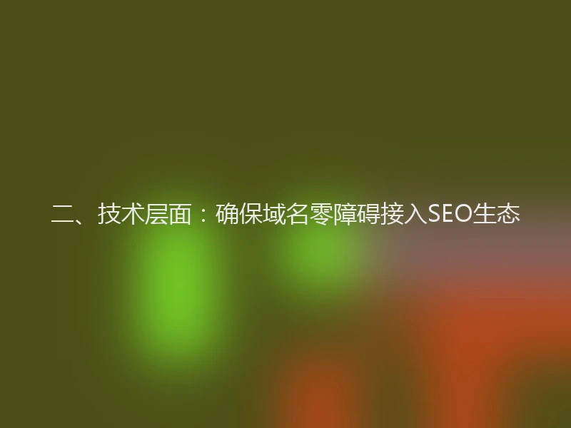 二、技术层面：确保域名零障碍接入SEO生态