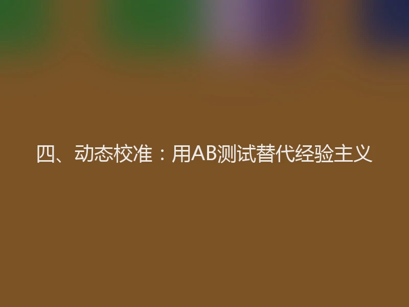 四、动态校准:用AB测试替代经验主义