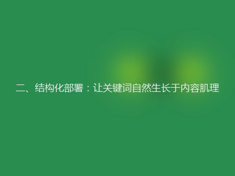 二、结构化部署：让关键词自然生长于内容肌理