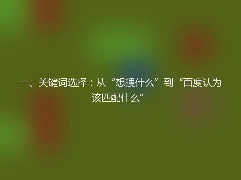 一、关键词选择：从“想搜什么”到“百度认为该匹配什么”