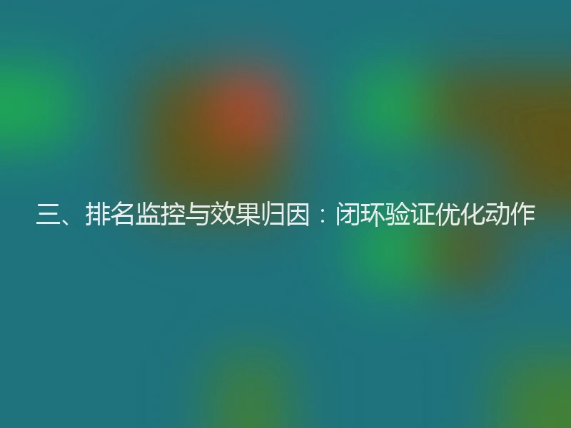 三、排名监控与效果归因：闭环验证优化动作