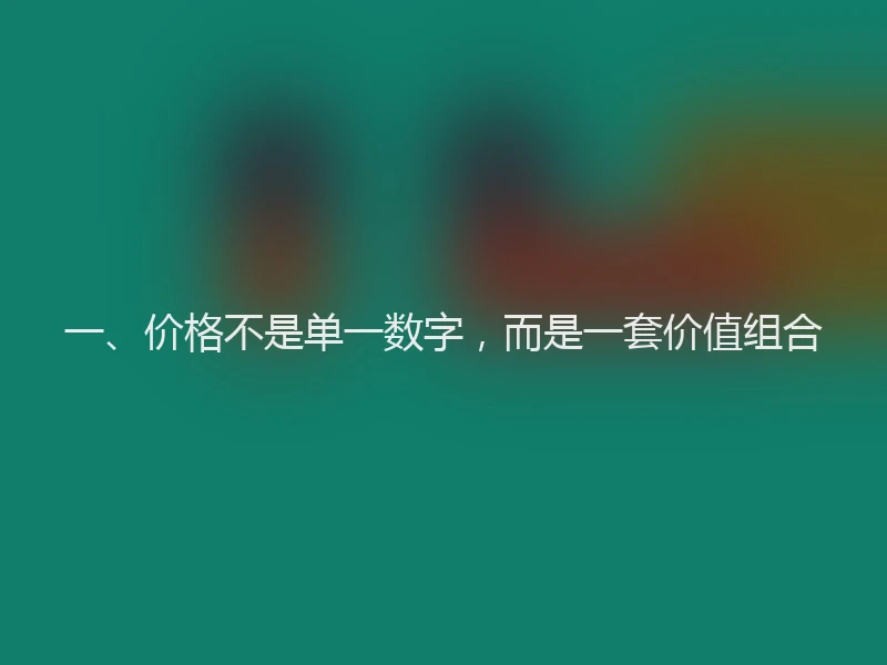 一、价格不是单一数字，而是一套价值组合