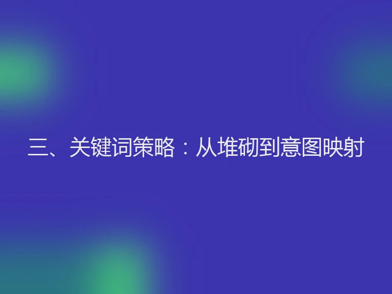 三、关键词策略：从堆砌到意图映射