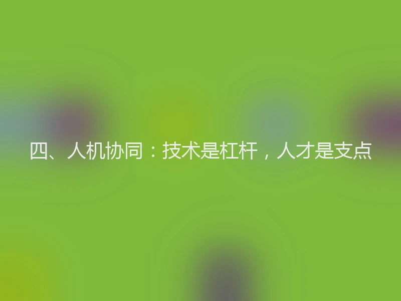 四、人机协同：技术是杠杆，人才是支点