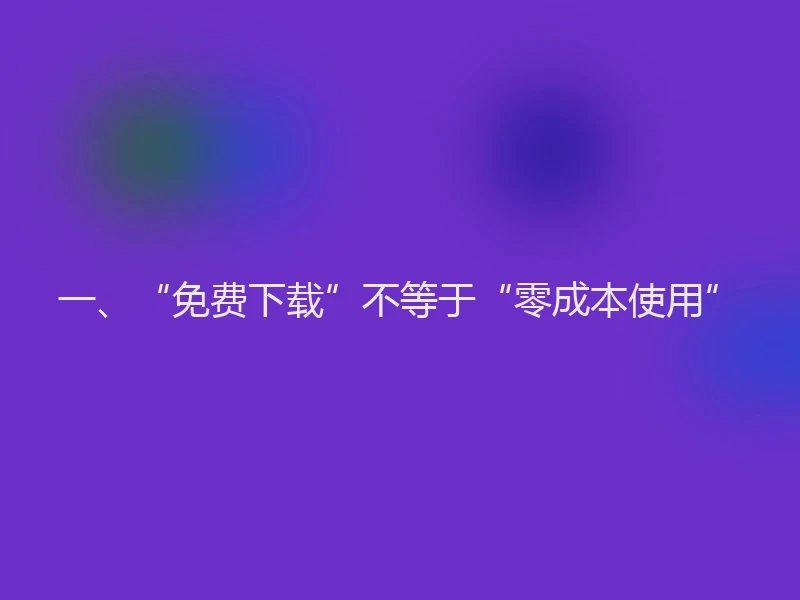 一、“免费下载”不等于“零成本使用”