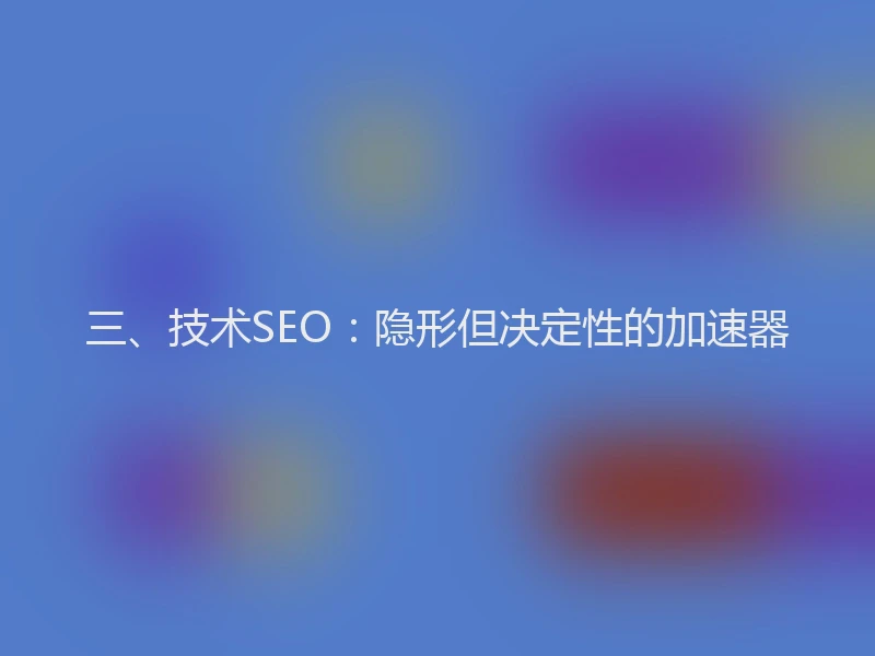 三、技术SEO：隐形但决定性的加速器