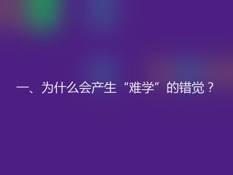一、为什么会产生“难学”的错觉？