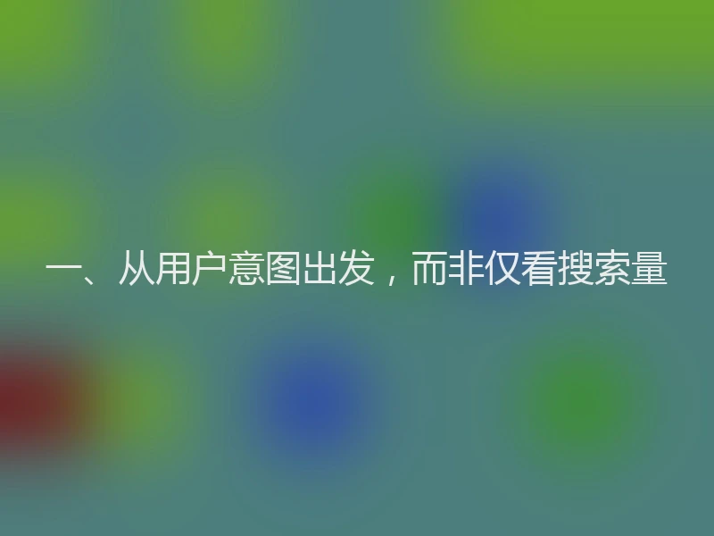 一、从用户意图出发，而非仅看搜索量