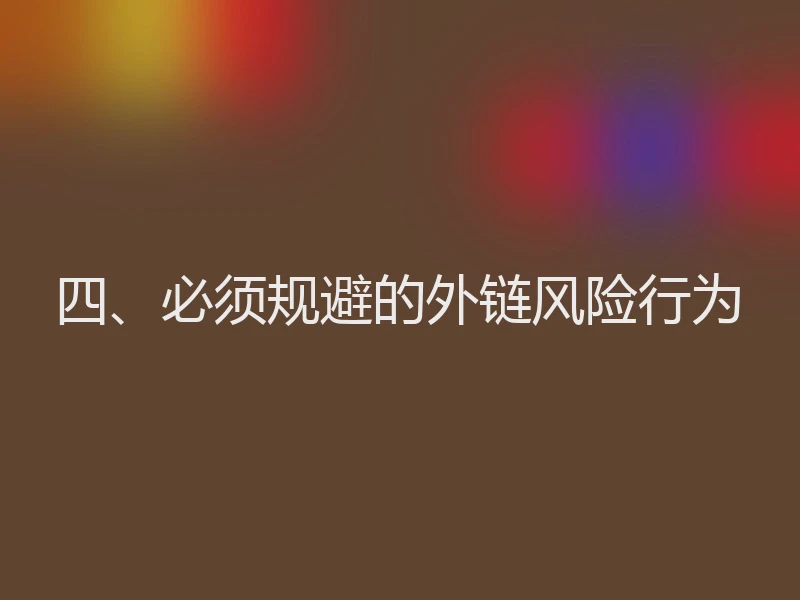 四、必须规避的外链风险行为