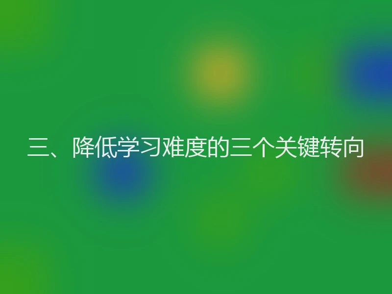 三、降低学习难度的三个关键转向
