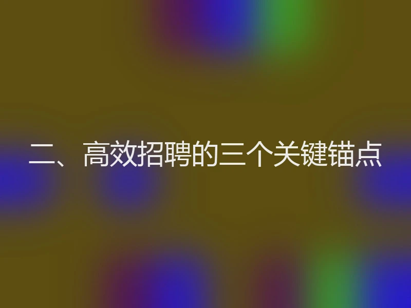 二、高效招聘的三个关键锚点