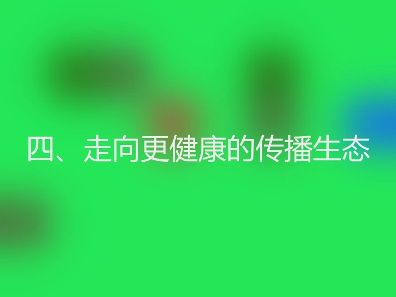 四、走向更健康的传播生态