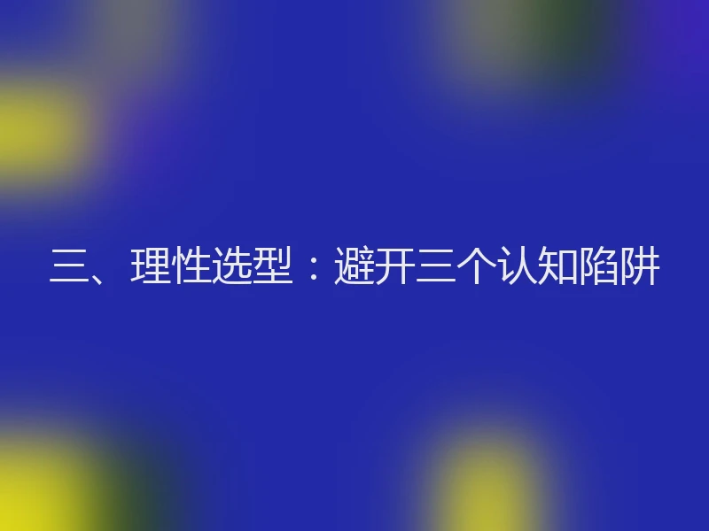 三、理性选型：避开三个认知陷阱