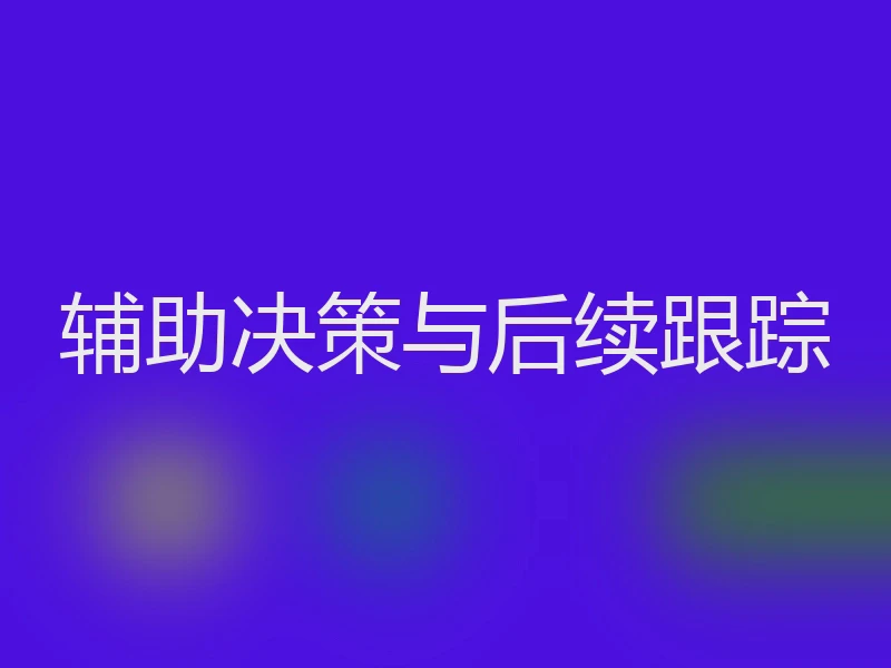 辅助决策与后续跟踪