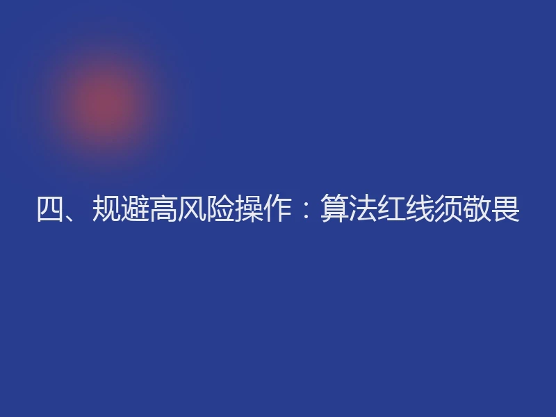 四、规避高风险操作:算法红线须敬畏