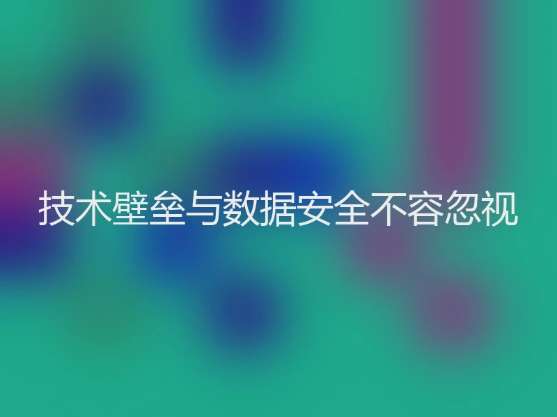 技术壁垒与数据安全不容忽视