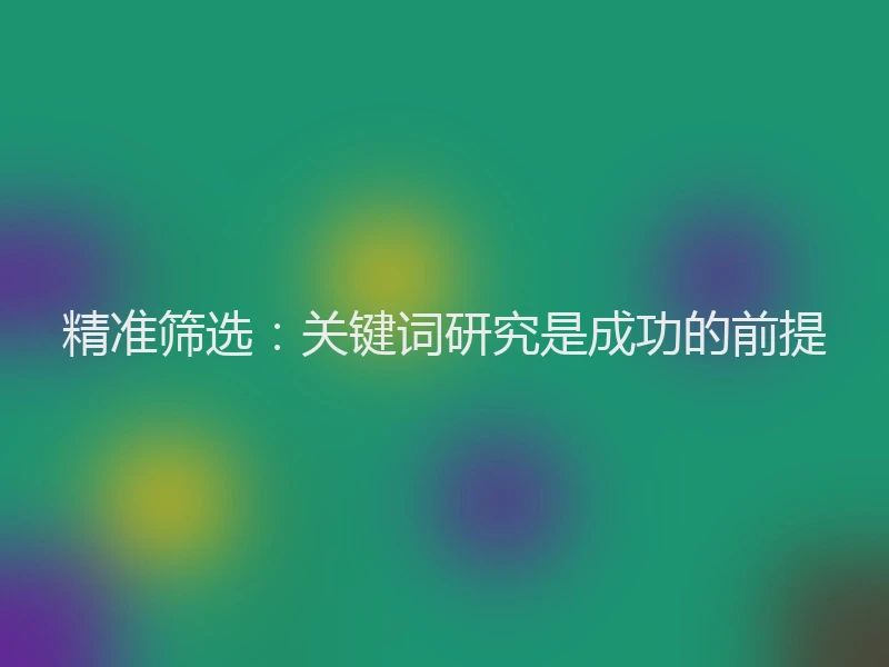 精准筛选：关键词研究是成功的前提