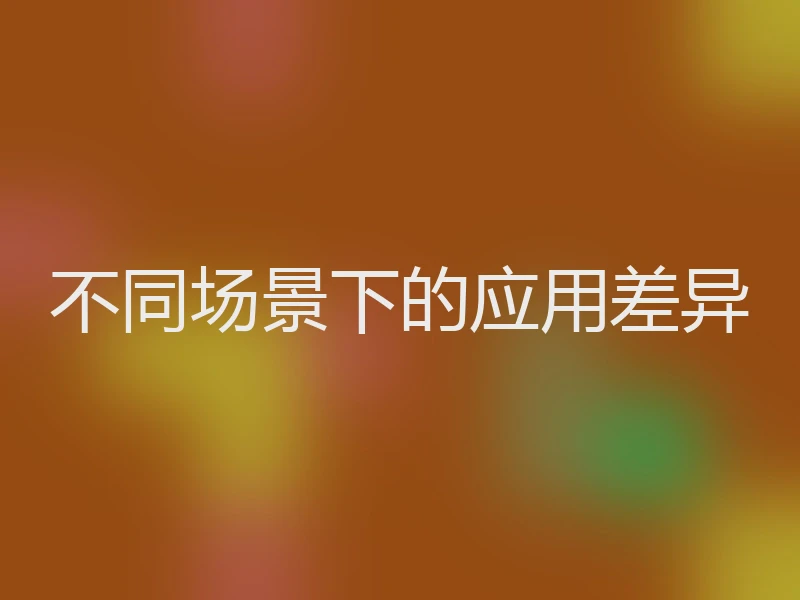 不同场景下的应用差异