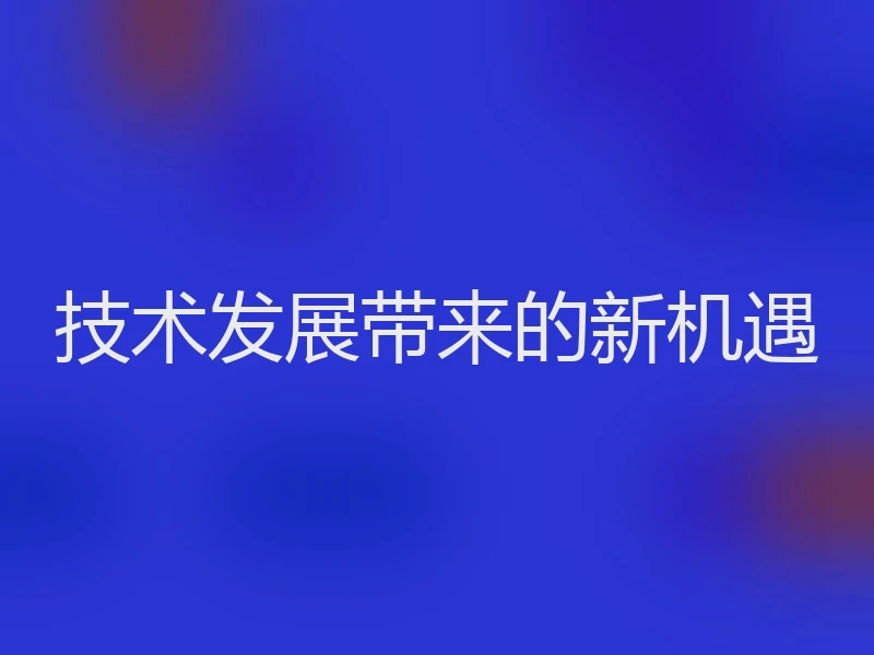 技术发展带来的新机遇