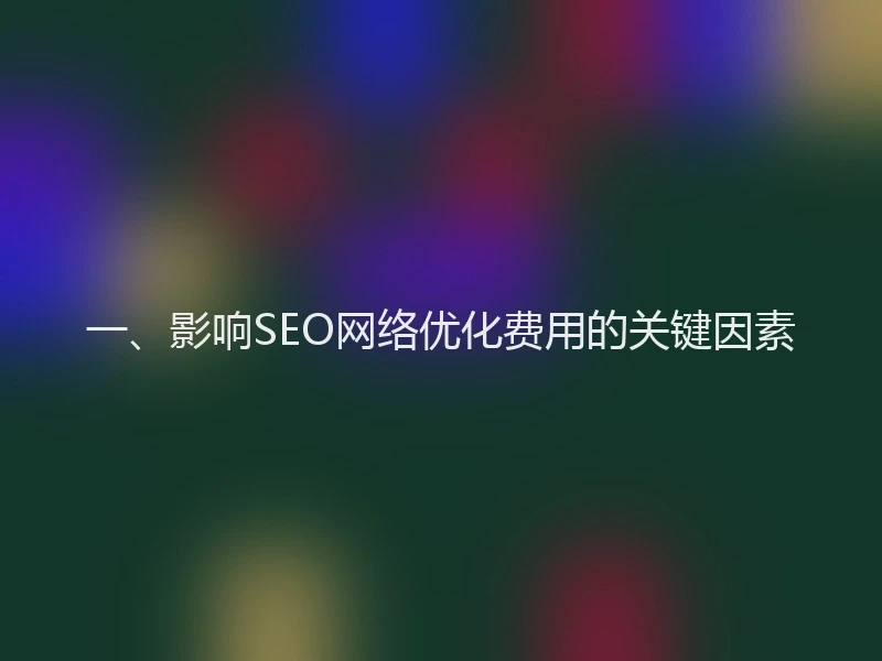 一、影响SEO网络优化费用的关键因素