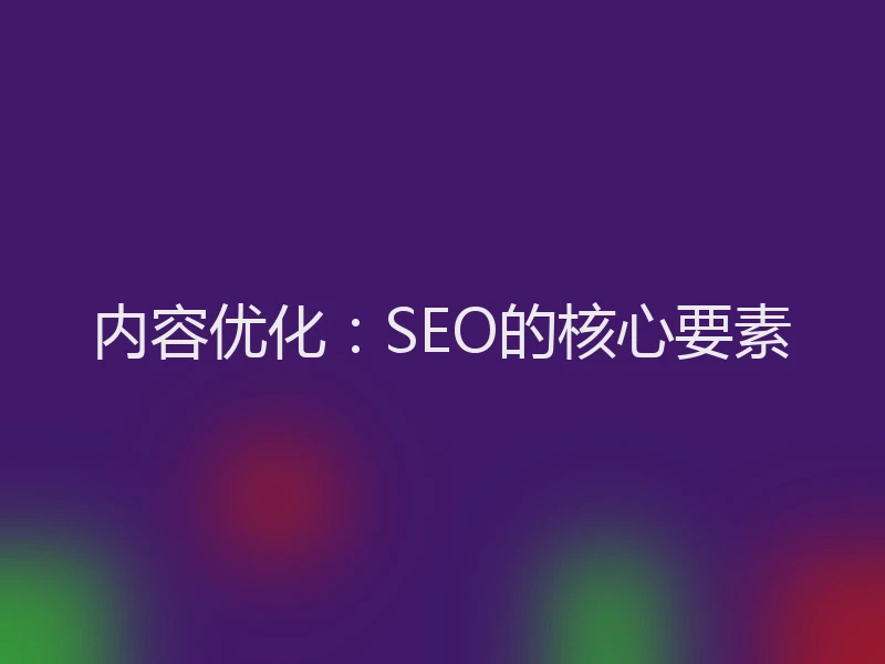 内容优化:SEO的核心要素