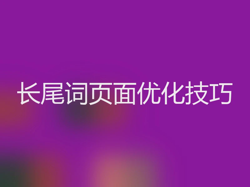 长尾词页面优化技巧