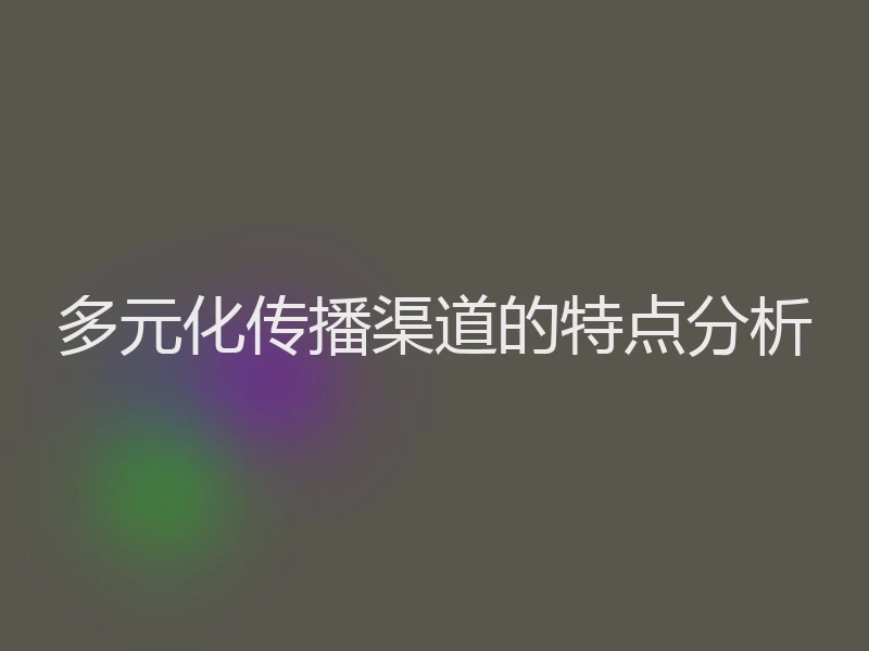 多元化传播渠道的特点分析