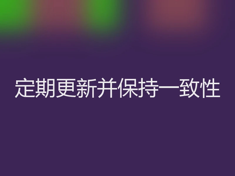 定期更新并保持一致性
